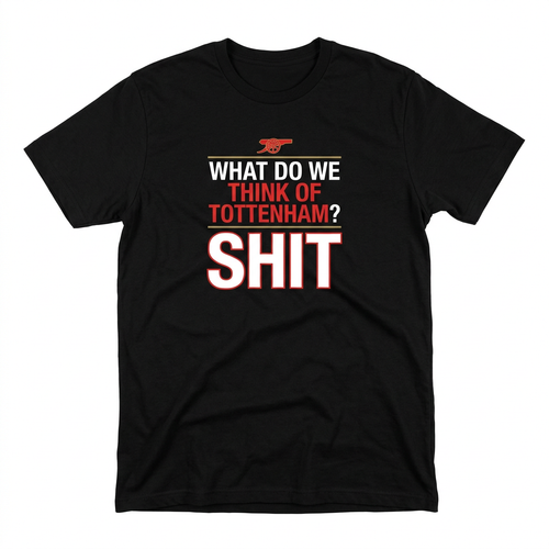 Arsenal What DO We Think of Tottenham SHIT black T-shirt