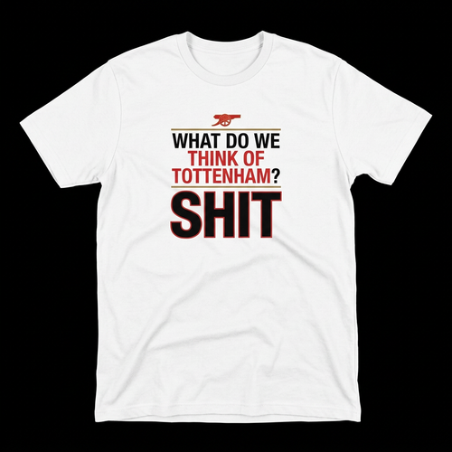 White Arsenal What DO We Think of Tottenham? SHIT chant T-shirt